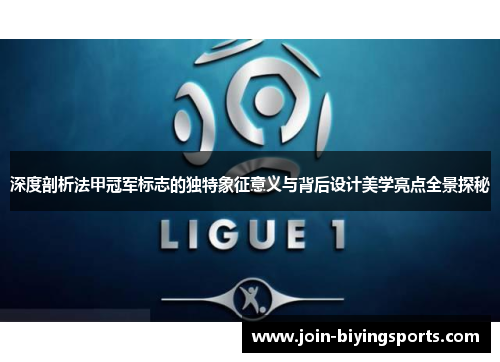 深度剖析法甲冠军标志的独特象征意义与背后设计美学亮点全景探秘